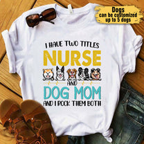 I Have Two Titles Nurse And Dog Mom And I Rock Them Both - Personalized Shirt