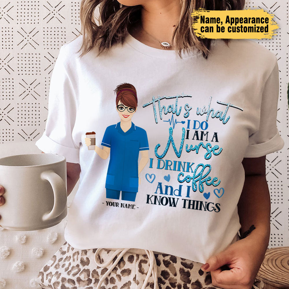 That's What I Do I Am A Nurse I Drink Coffee - Personalized Nurse Shirt