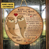 Personalized When I Say I Love You More Otter Wood Round Sign