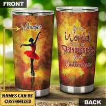 Personalized In A World Full Of Princesses Be A Ballerina Tumbler